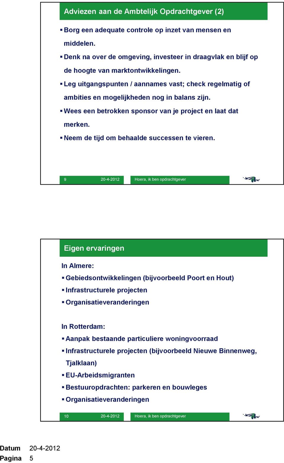 Leg uitgangspunten / aannames vast; check regelmatig of ambities en mogelijkheden nog in balans zijn. Wees een betrokken sponsor van je project en laat dat merken.