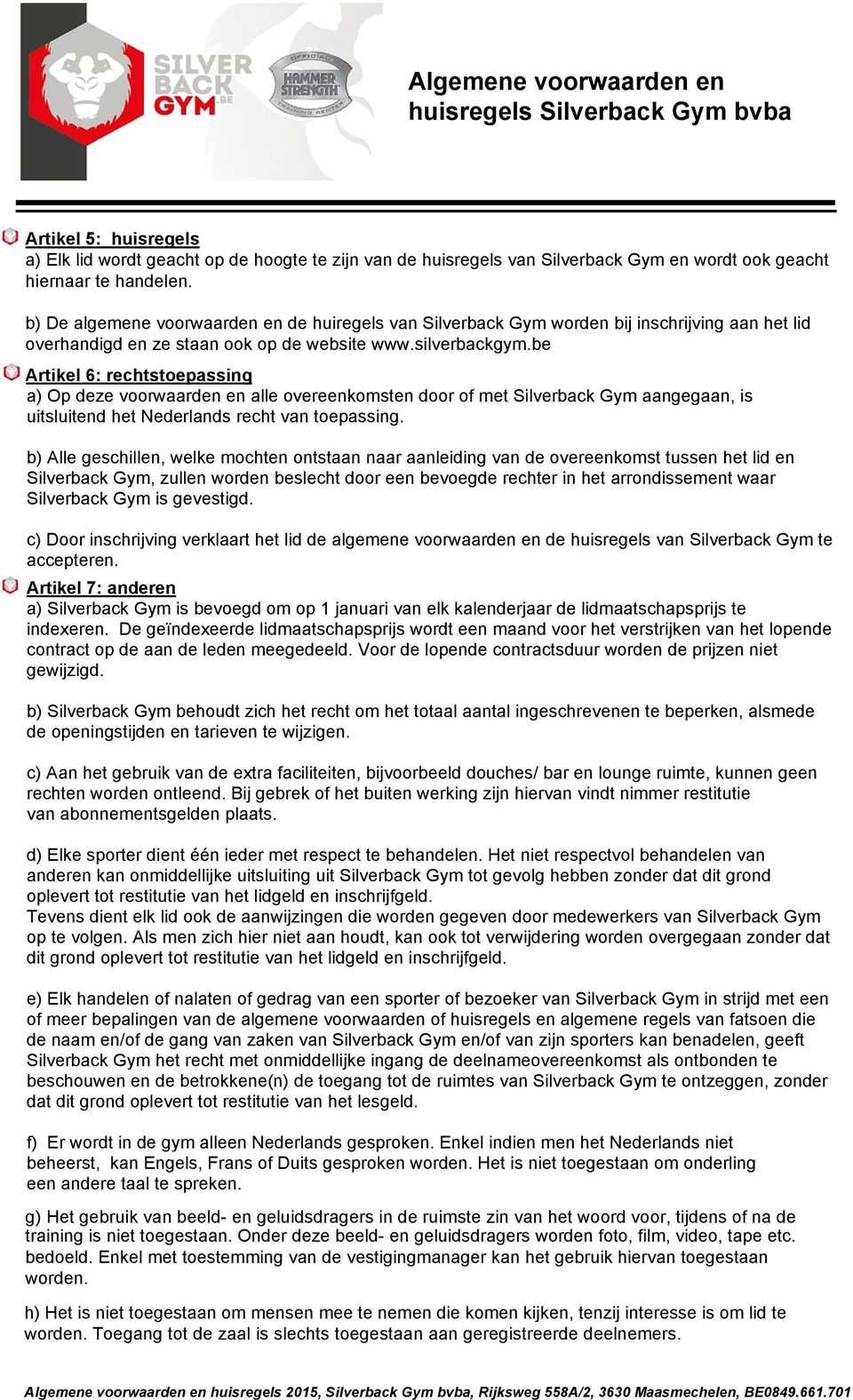 be Artikel 6: rechtstoepassing a) Op deze voorwaarden en alle overeenkomsten door of met Silverback Gym aangegaan, is uitsluitend het Nederlands recht van toepassing.