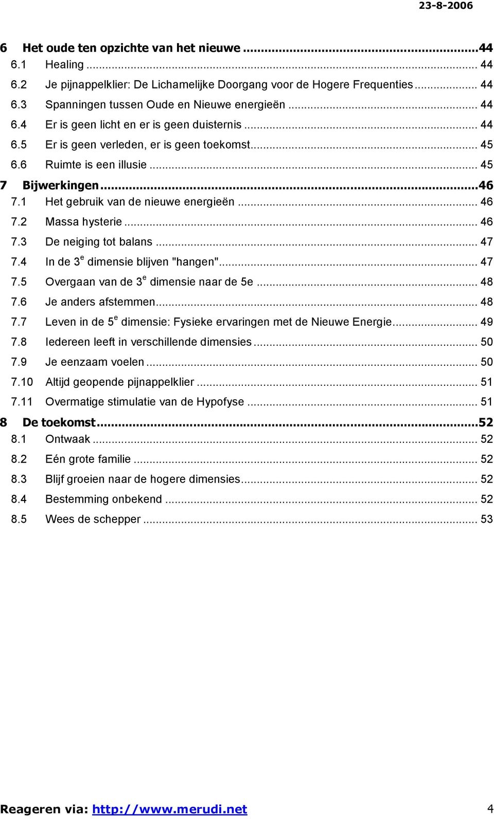 .. 47 7.4 In de 3 e dimensie blijven "hangen"... 47 7.5 Overgaan van de 3 e dimensie naar de 5e... 48 7.6 Je anders afstemmen... 48 7.7 Leven in de 5 e dimensie: Fysieke ervaringen met de Nieuwe Energie.