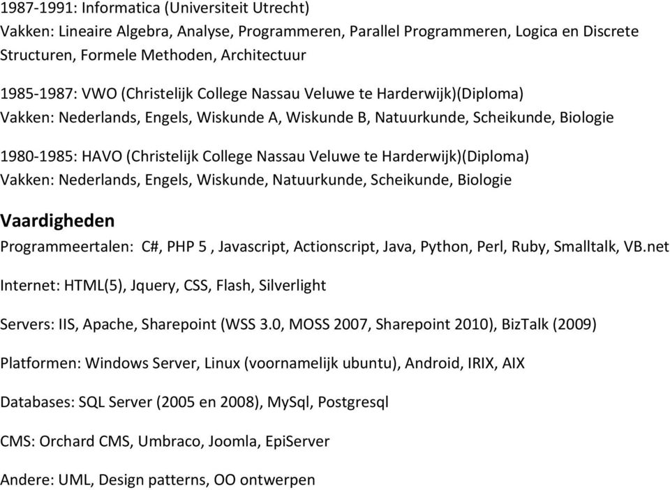 Harderwijk)(Diploma) Vakken: Nederlands, Engels, Wiskunde, Natuurkunde, Scheikunde, Biologie Vaardigheden Programmeertalen: C#, PHP 5, Javascript, Actionscript, Java, Python, Perl, Ruby, Smalltalk,