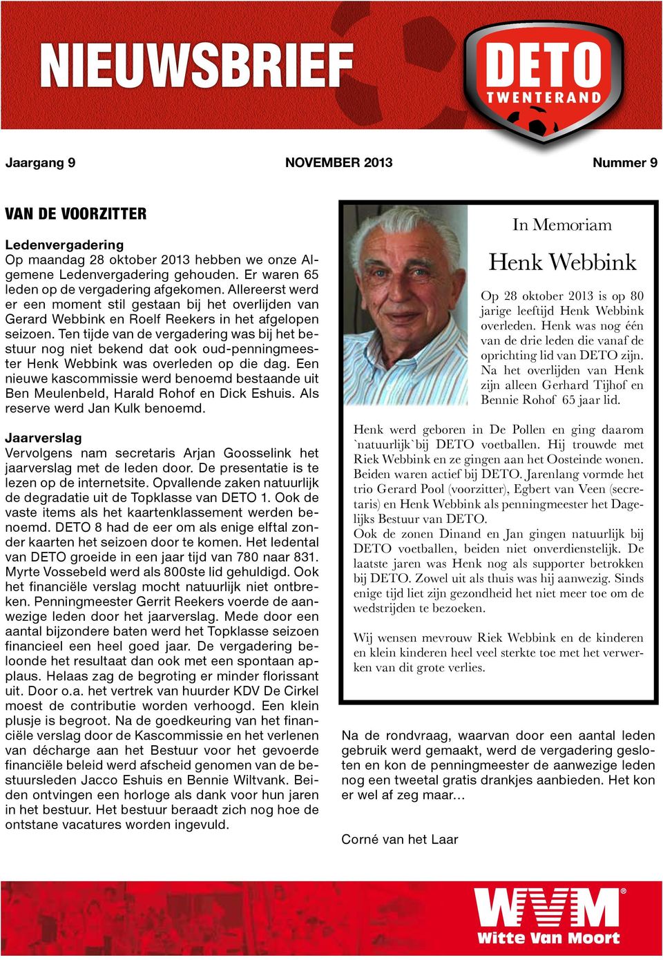 Ten tijde van de vergadering was bij het bestuur nog niet bekend dat ook oud-penningmeester Henk Webbink was overleden op die dag.