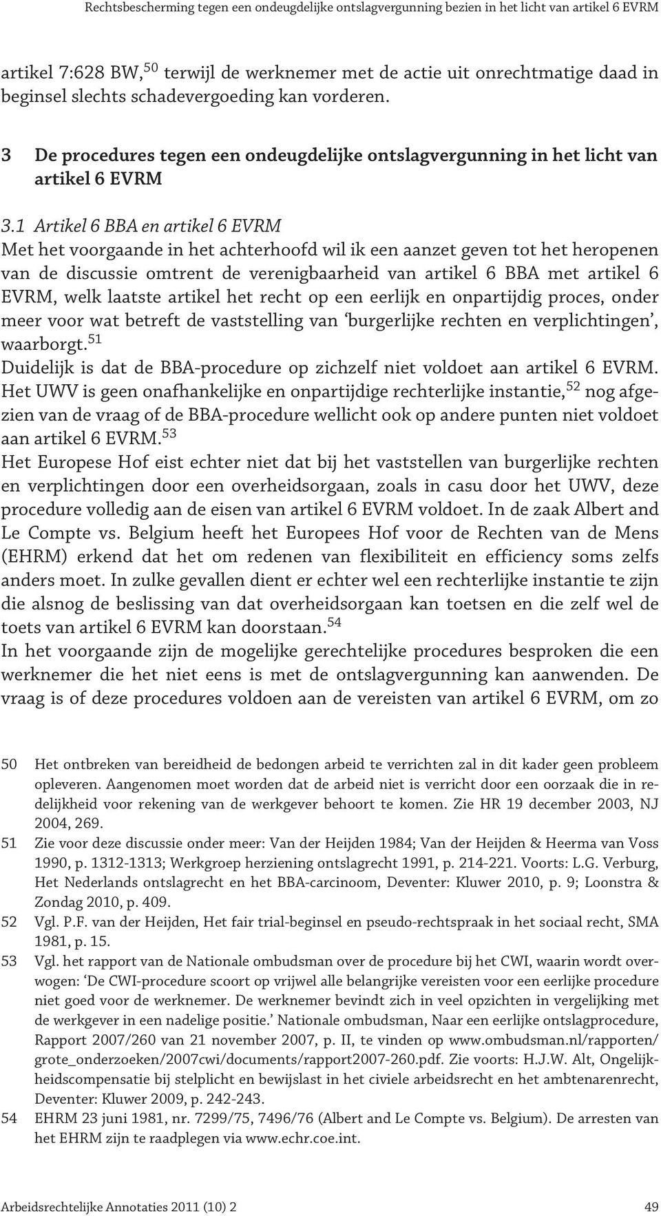 1 Artikel 6 BBA en artikel 6 EVRM Met het voorgaande in het achterhoofd wil ik een aanzet geven tot het heropenen van de discussie omtrent de verenigbaarheid van artikel 6 BBA met artikel 6 EVRM,