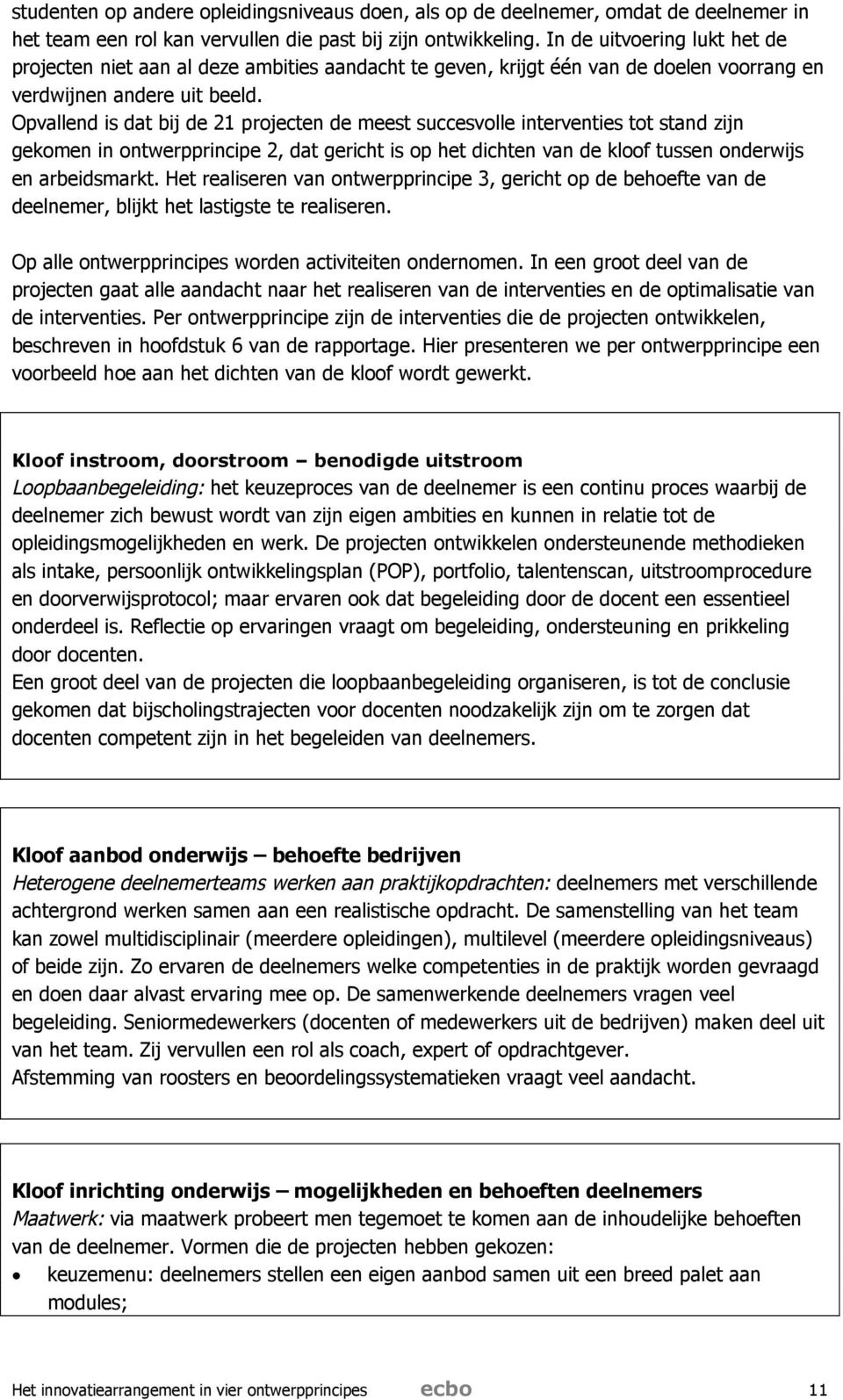 Opvallend is dat bij de 21 projecten de meest succesvolle interventies tot stand zijn gekomen in ontwerpprincipe 2, dat gericht is op het dichten van de kloof tussen onderwijs en arbeidsmarkt.