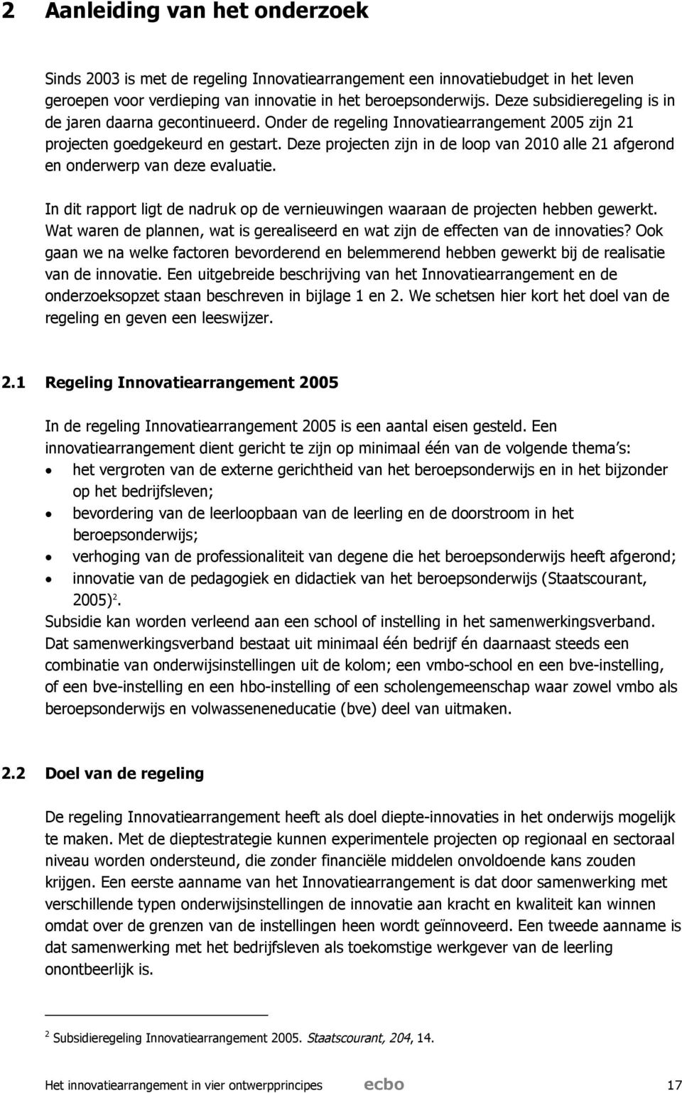 Deze projecten zijn in de loop van 2010 alle 21 afgerond en onderwerp van deze evaluatie. In dit rapport ligt de nadruk op de vernieuwingen waaraan de projecten hebben gewerkt.