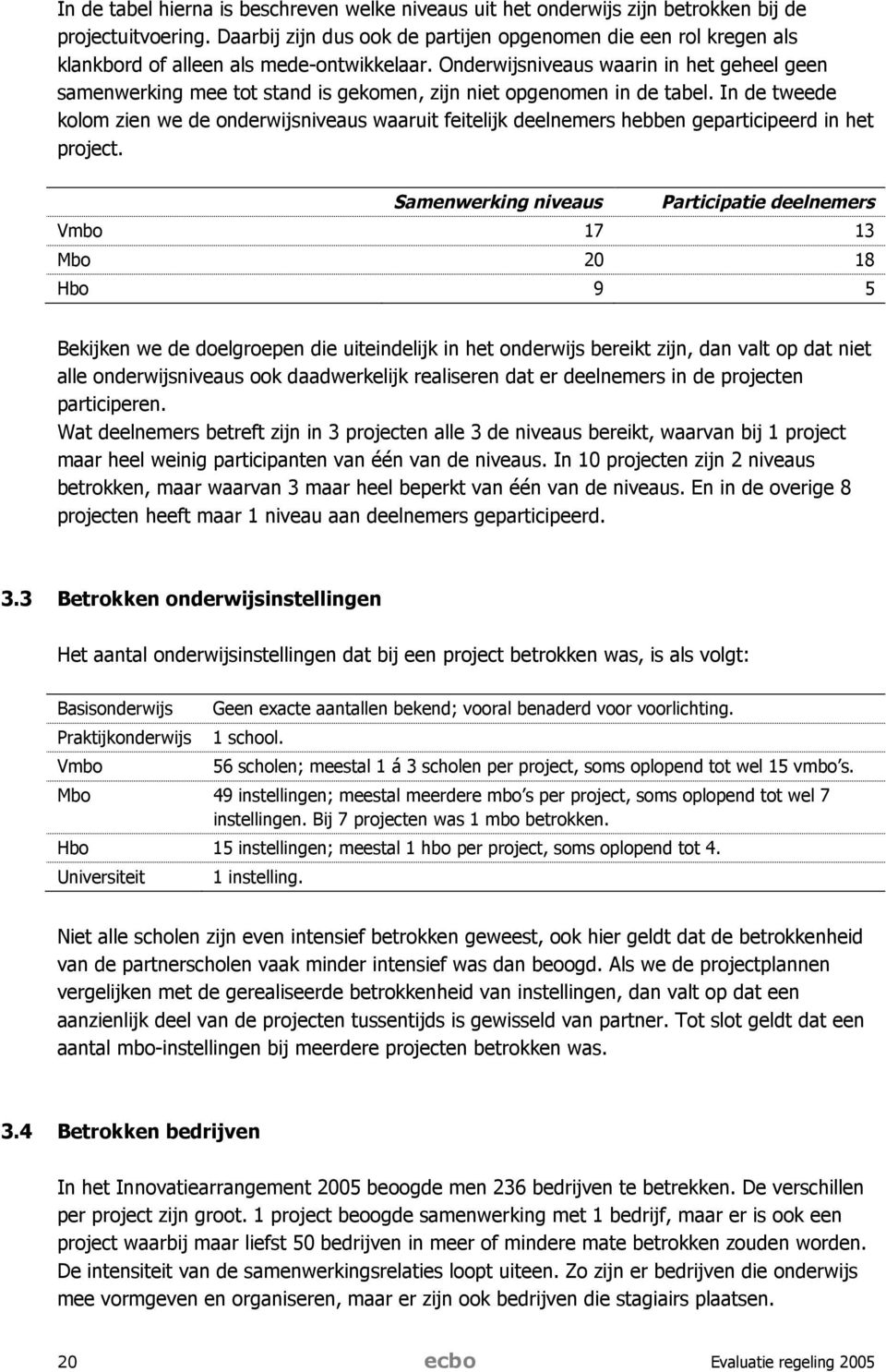 Onderwijsniveaus waarin in het geheel geen samenwerking mee tot stand is gekomen, zijn niet opgenomen in de tabel.