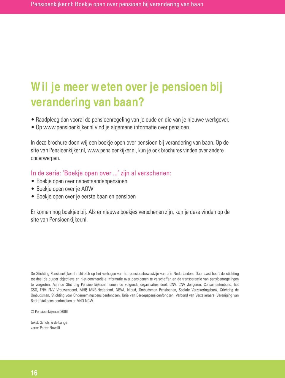 In deze brochure doen wij een boekje open over pensioen bij verandering van baan. Op de site van Pensioenkijker.nl, www.pensioenkijker.nl, kun je ook brochures vinden over andere onderwerpen.