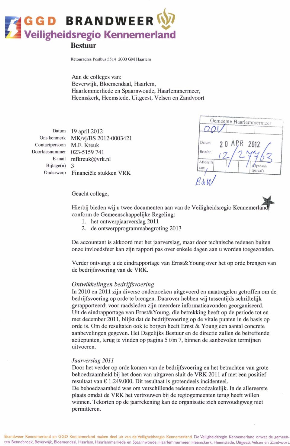 nl 3 Financiële stukken VRK ggroeenie Haarlemmeer Geacht college. Hierbij bieden wij u twee documenten aan van de Veiligheidsregio Kennemerlan conform de Gemeenschappelijke Regeling: 1.