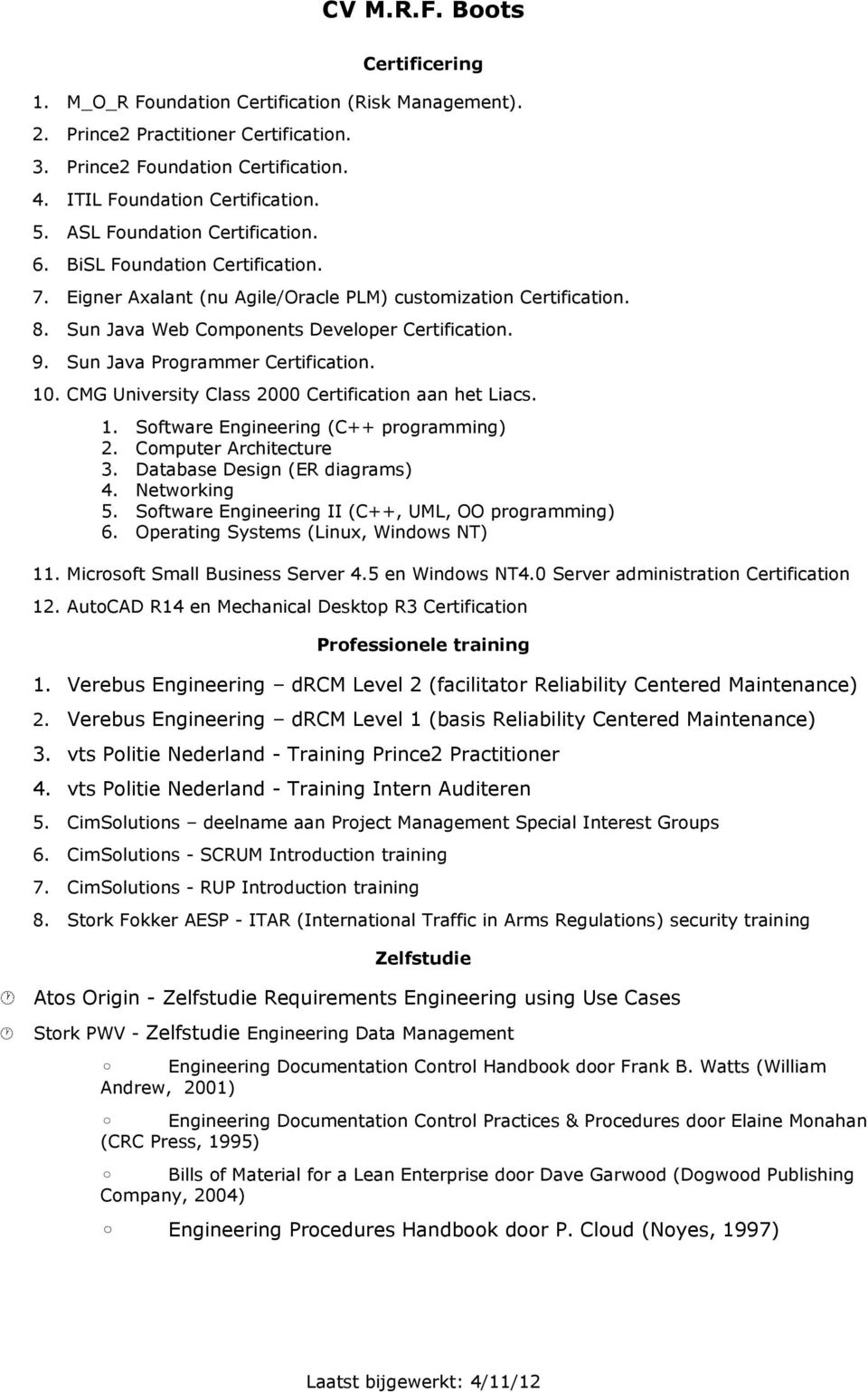 Sun Java Programmer Certification. 10. CMG University Class 2000 Certification aan het Liacs. 1. Software Engineering (C++ programming) 2. Computer Architecture 3. Database Design (ER diagrams) 4.