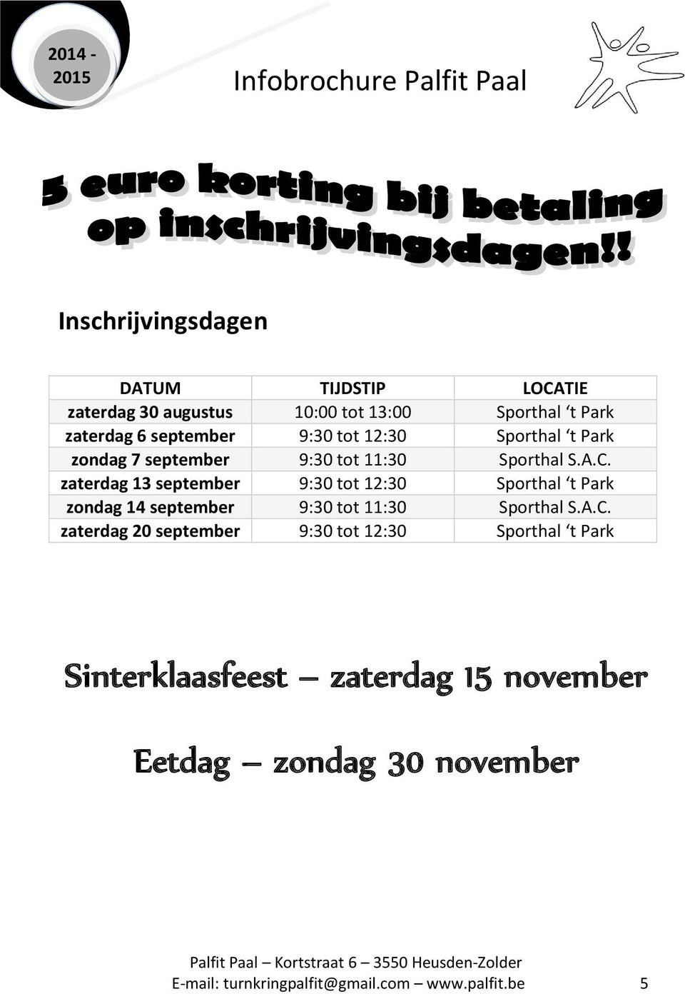 zaterdag 13 september 9:30 tot 12:30 Sporthal t Park zondag 14 september 9:30 tot 11:30 Sporthal S.A.C.