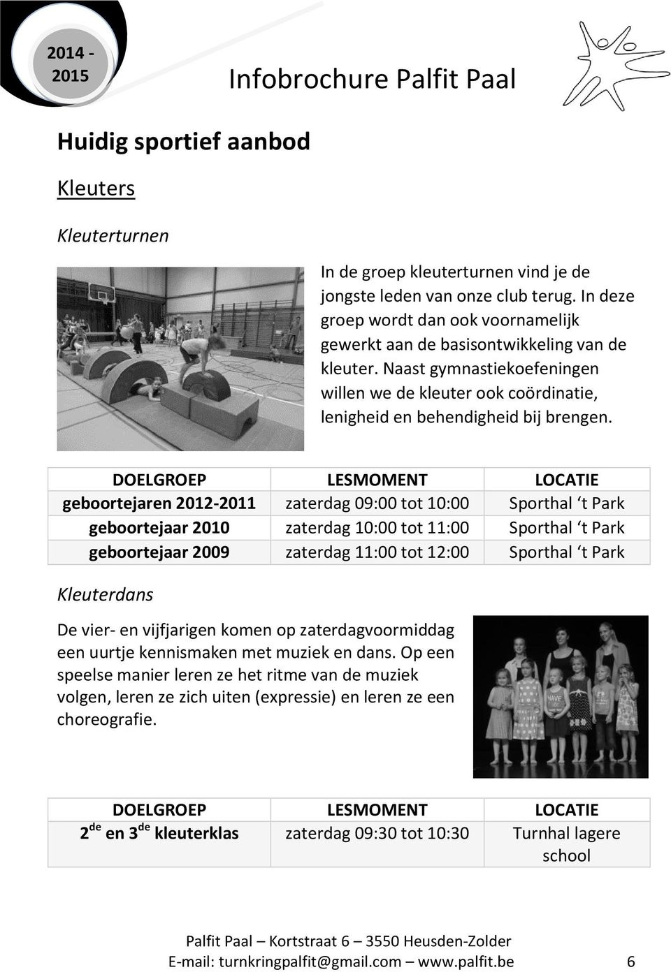 geboortejaren 2012-2011 zaterdag 09:00 tot 10:00 Sporthal t Park geboortejaar 2010 zaterdag 10:00 tot 11:00 Sporthal t Park geboortejaar 2009 zaterdag 11:00 tot 12:00 Sporthal t Park Kleuterdans De