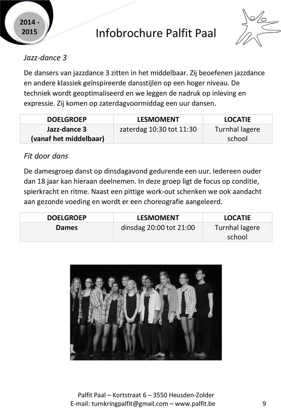 Jazz-dance 3 zaterdag 10:30 tot 11:30 Turnhal lagere (vanaf het middelbaar) school Fit door dans De damesgroep danst op dinsdagavond gedurende een uur.