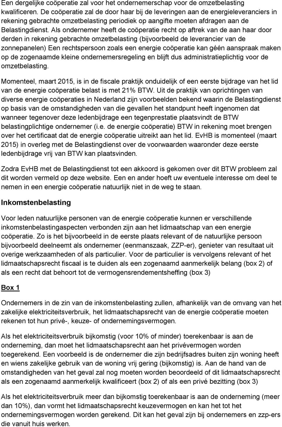 Als ondernemer heeft de coöperatie recht op aftrek van de aan haar door derden in rekening gebrachte omzetbelasting (bijvoorbeeld de leverancier van de zonnepanelen) Een rechtspersoon zoals een