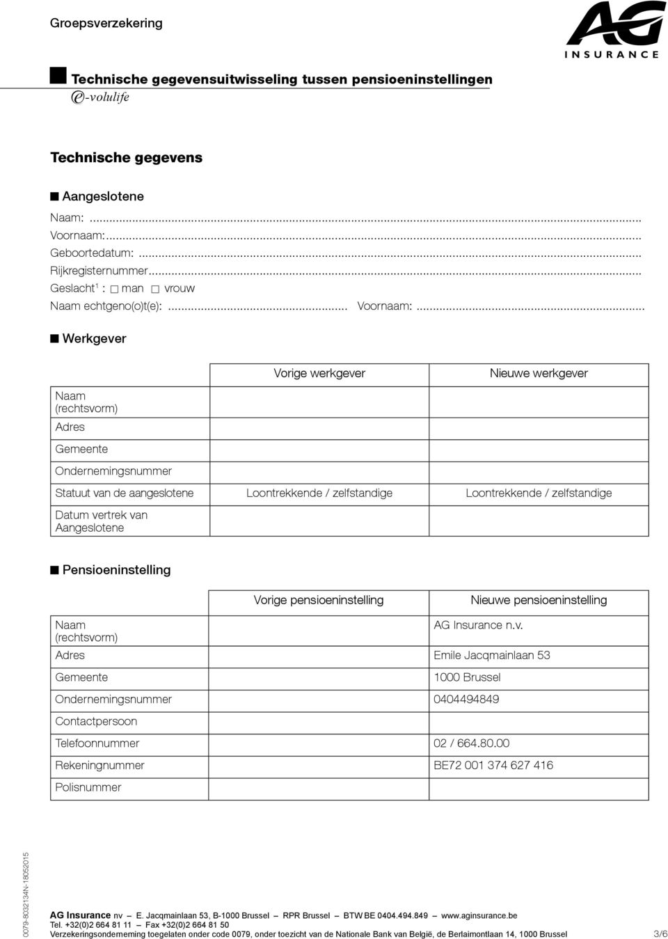 .. Werkgever Vorige werkgever Nieuwe werkgever Naam (rechtsvorm) Adres Gemeente Ondernemingsnummer Statuut van de aangeslotene Loontrekkende / zelfstandige Loontrekkende /