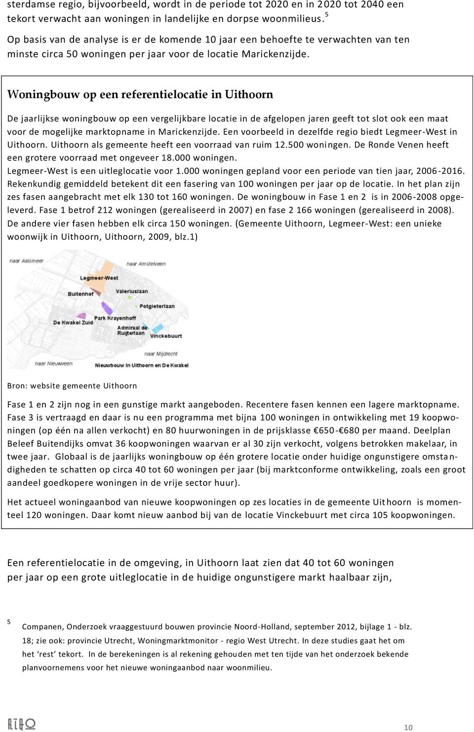 Woningbouw op een referentielocatie in Uithoorn De jaarlijkse woningbouw op een vergelijkbare locatie in de afgelopen jaren geeft tot slot ook een maat voor de mogelijke marktopname in Marickenzijde.