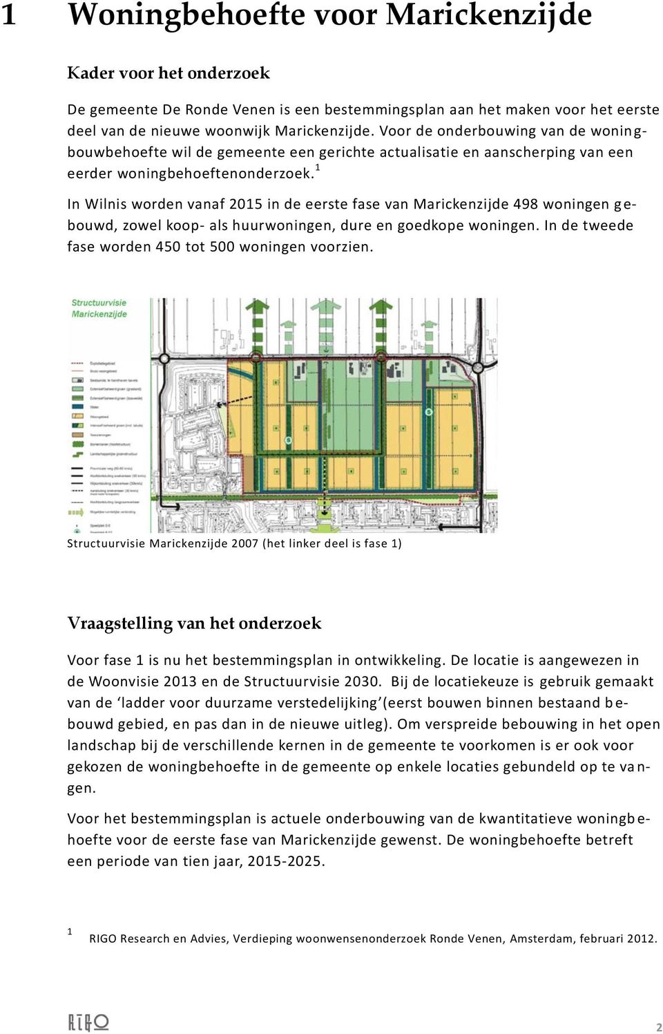 1 In Wilnis worden vanaf 2015 in de eerste fase van Marickenzijde 498 woningen g e- bouwd, zowel koop- als huurwoningen, dure en goedkope woningen.