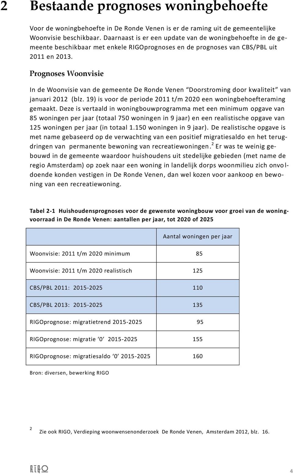 Prognoses Woonvisie In de Woonvisie van de gemeente De Ronde Venen Doorstroming door kwaliteit van januari 2012 (blz. 19) is voor de periode 2011 t/m 2020 een woningbehoefteraming gemaakt.