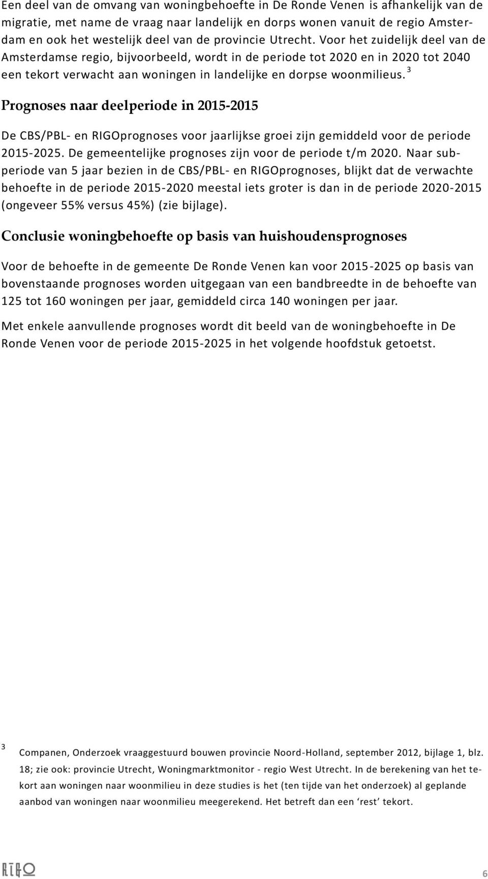 Voor het zuidelijk deel van de Amsterdamse regio, bijvoorbeeld, wordt in de periode tot 2020 en in 2020 tot 2040 een tekort verwacht aan woningen in landelijke en dorpse woonmilieus.