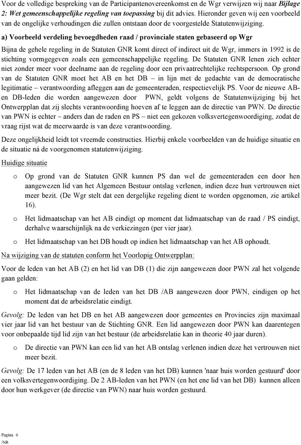 a) Vrbeeld verdeling bevegdheden raad / prvinciale staten gebaseerd p Wgr Bijna de gehele regeling in de Statuten GNR kmt direct f indirect uit de Wgr, immers in 1992 is de stichting vrmgegeven zals