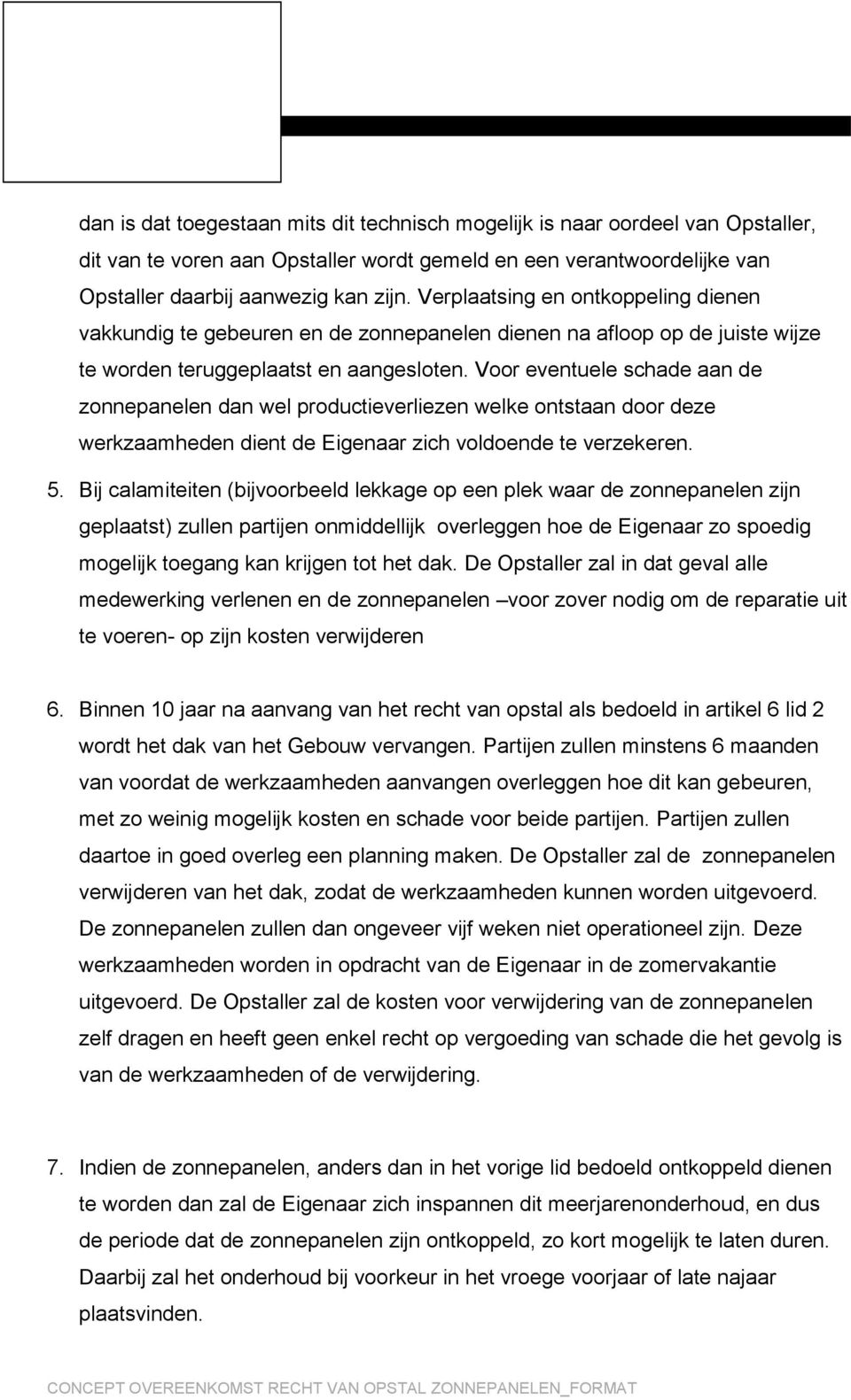 Voor eventuele schade aan de zonnepanelen dan wel productieverliezen welke ontstaan door deze werkzaamheden dient de Eigenaar zich voldoende te verzekeren. 5.