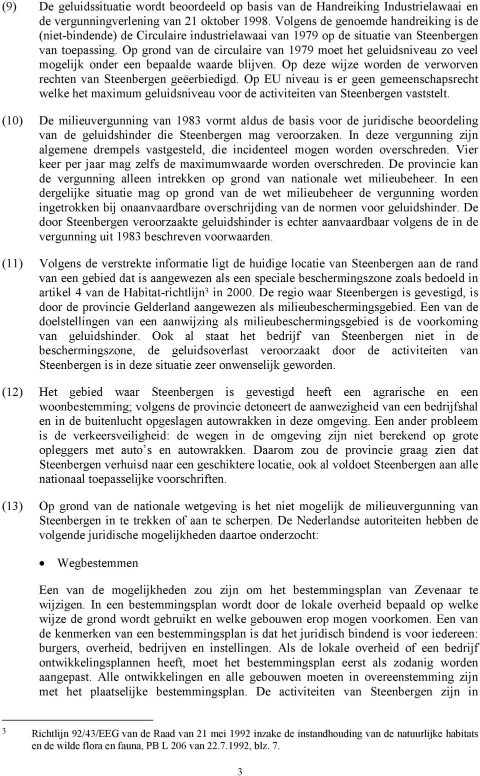 Op grond van de circulaire van 1979 moet het geluidsniveau zo veel mogelijk onder een bepaalde waarde blijven. Op deze wijze worden de verworven rechten van Steenbergen geëerbiedigd.