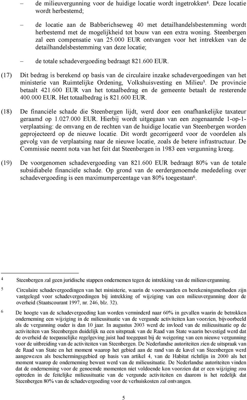 Steenbergen zal een compensatie van 25.000 EUR ontvangen voor het intrekken van de detailhandelsbestemming van deze locatie; de totale schadevergoeding bedraagt 821.600 EUR.
