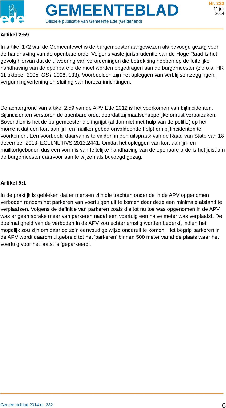 aan de burgemeester (zie o.a. HR 11 oktober 2005, GST 2006, 133). Voorbeelden zijn het opleggen van verblijfsontzeggingen, vergunningverlening en sluiting van horeca-inrichtingen.