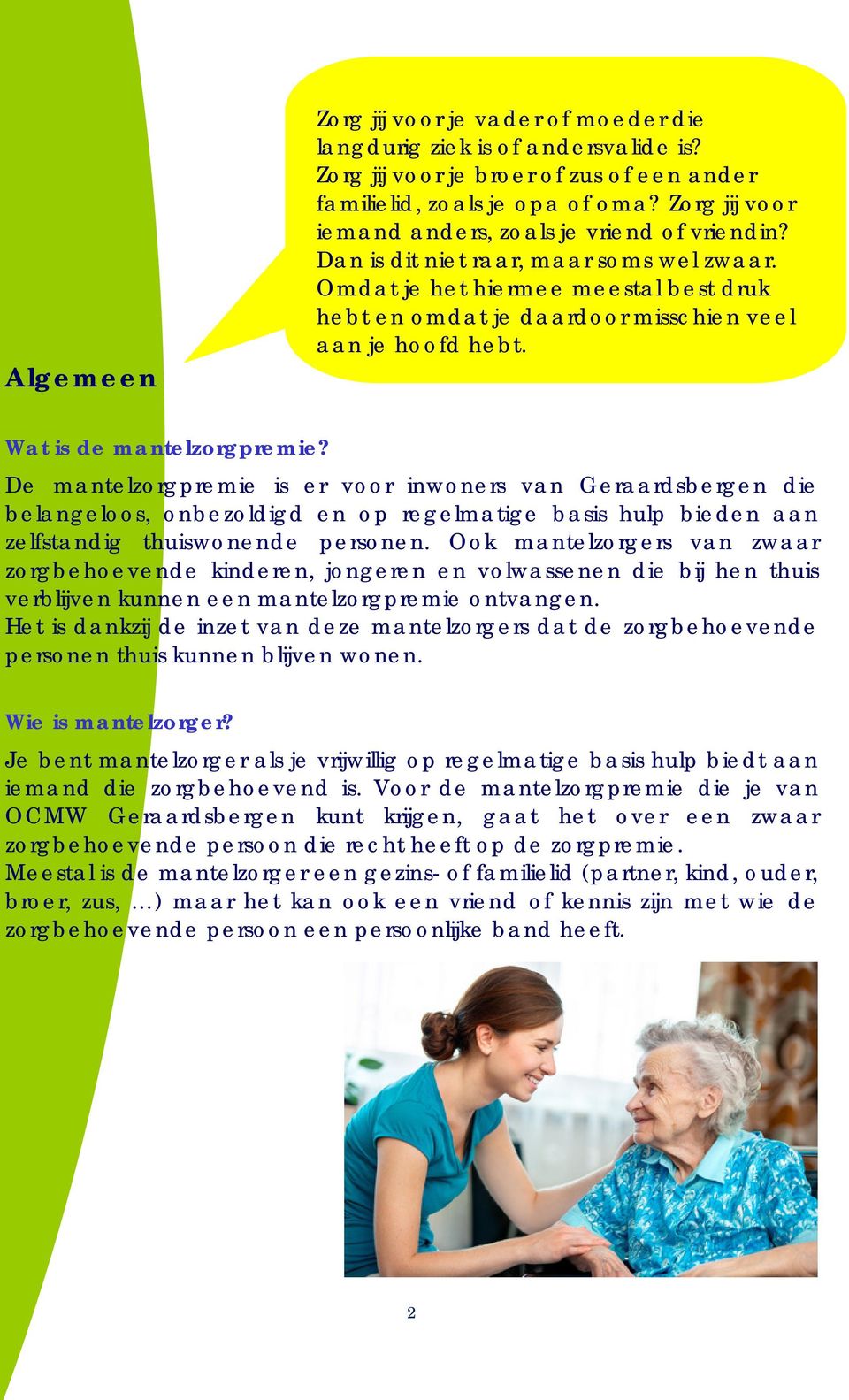 Wat is de mantelzorgpremie? De mantelzorgpremie is er voor inwoners van Geraardsbergen die belangeloos, onbezoldigd en op regelmatige basis hulp bieden aan zelfstandig thuiswonende personen.