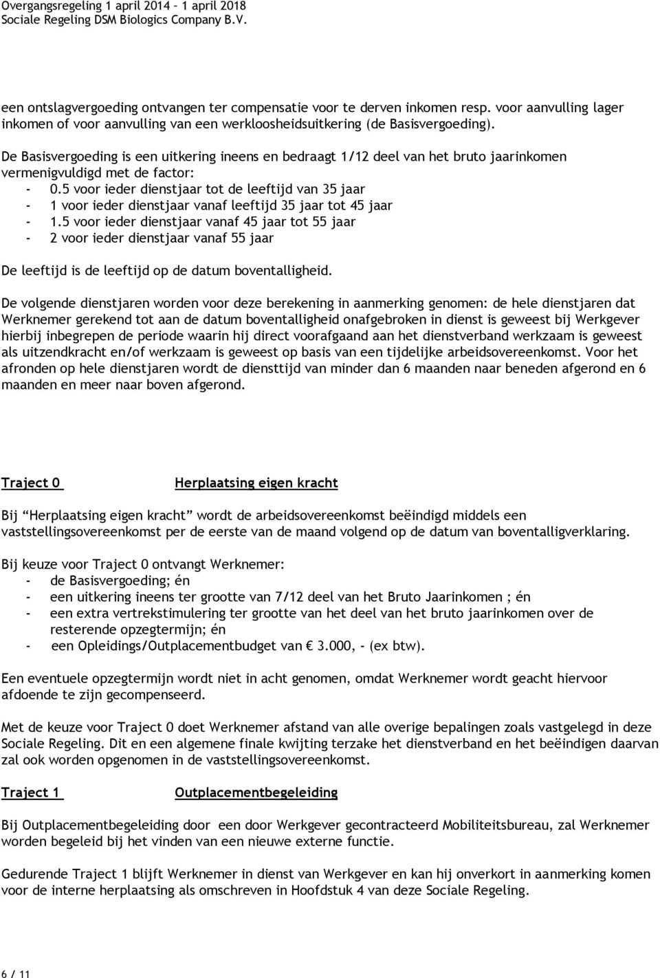 5 voor ieder dienstjaar tot de leeftijd van 35 jaar - 1 voor ieder dienstjaar vanaf leeftijd 35 jaar tot 45 jaar - 1.