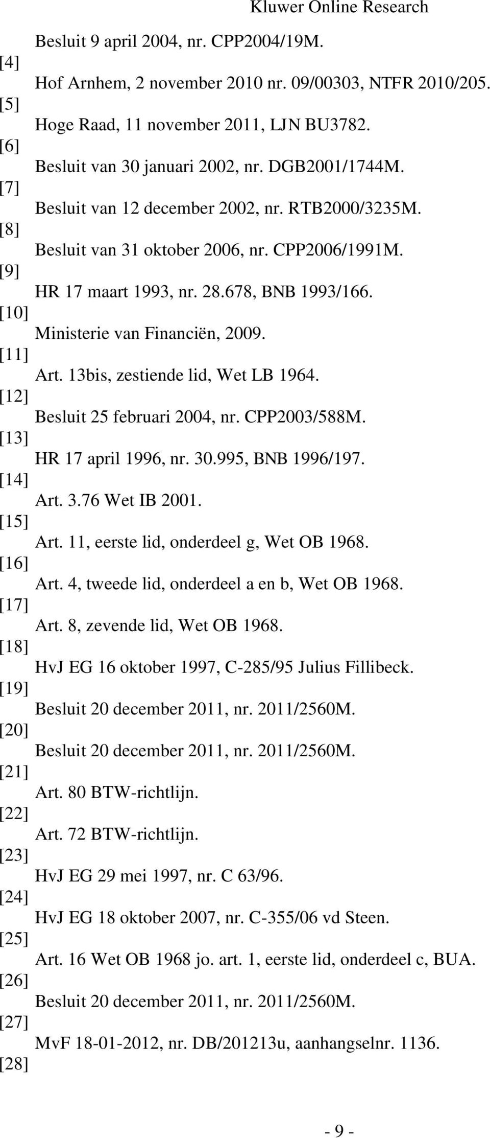 13bis, zestiende lid, Wet LB 1964. [12] Besluit 25 februari 2004, nr. CPP2003/588M. [13] HR 17 april 1996, nr. 30.995, BNB 1996/197. [14] Art. 3.76 Wet IB 2001. [15] Art.