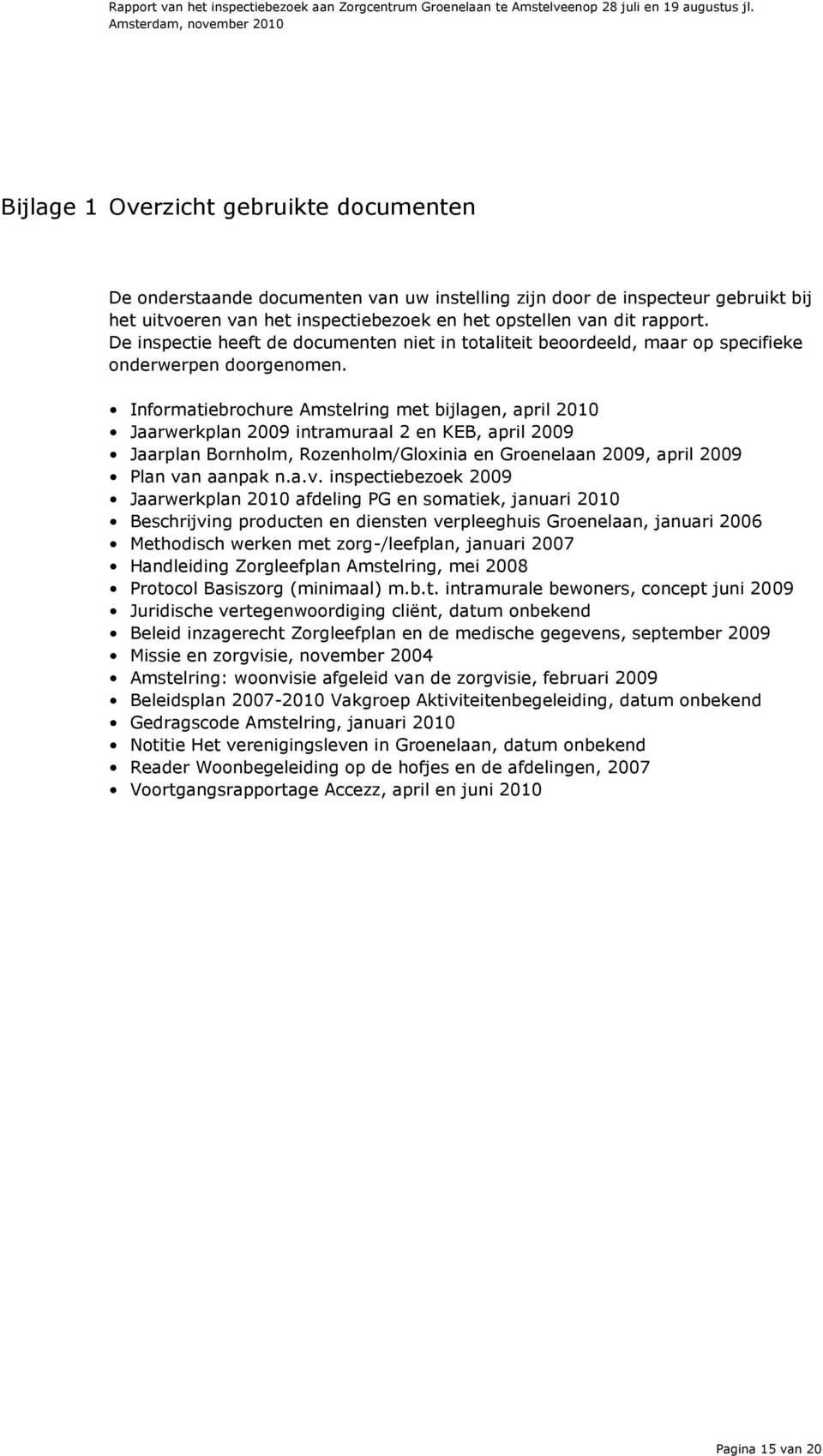 Informatiebrochure Amstelring met bijlagen, april 2010 Jaarwerkplan 2009 intramuraal 2 en KEB, april 2009 Jaarplan Bornholm, Rozenholm/Gloxinia en Groenelaan 2009, april 2009 Plan va