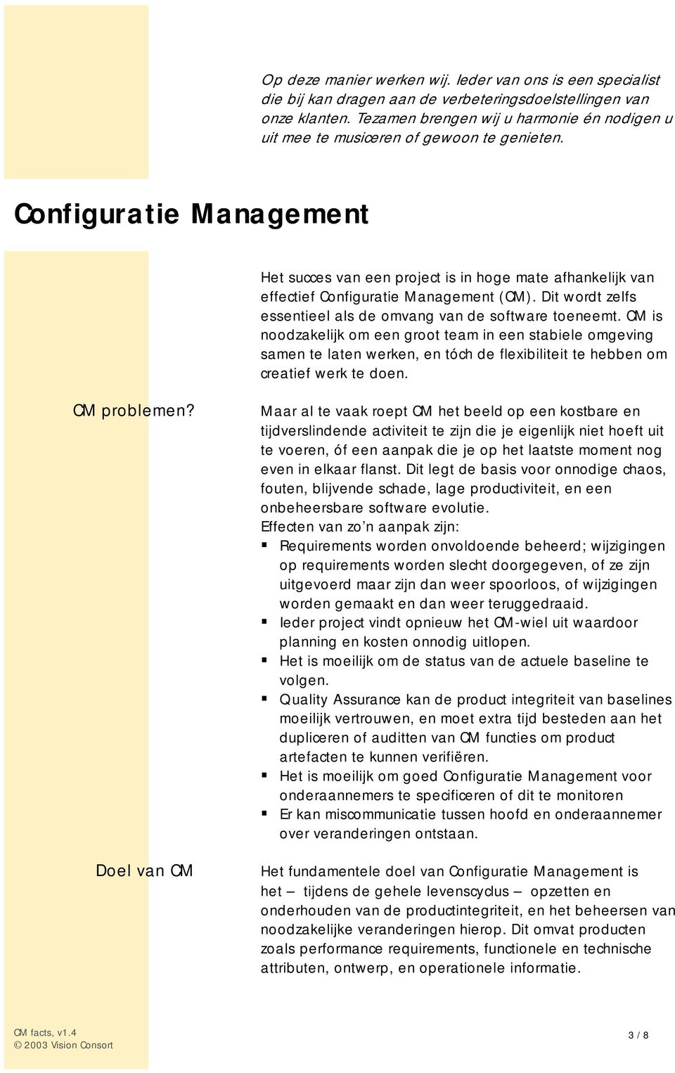 Configuratie Management Het succes van een project is in hoge mate afhankelijk van effectief Configuratie Management (CM). Dit wordt zelfs essentieel als de omvang van de software toeneemt.