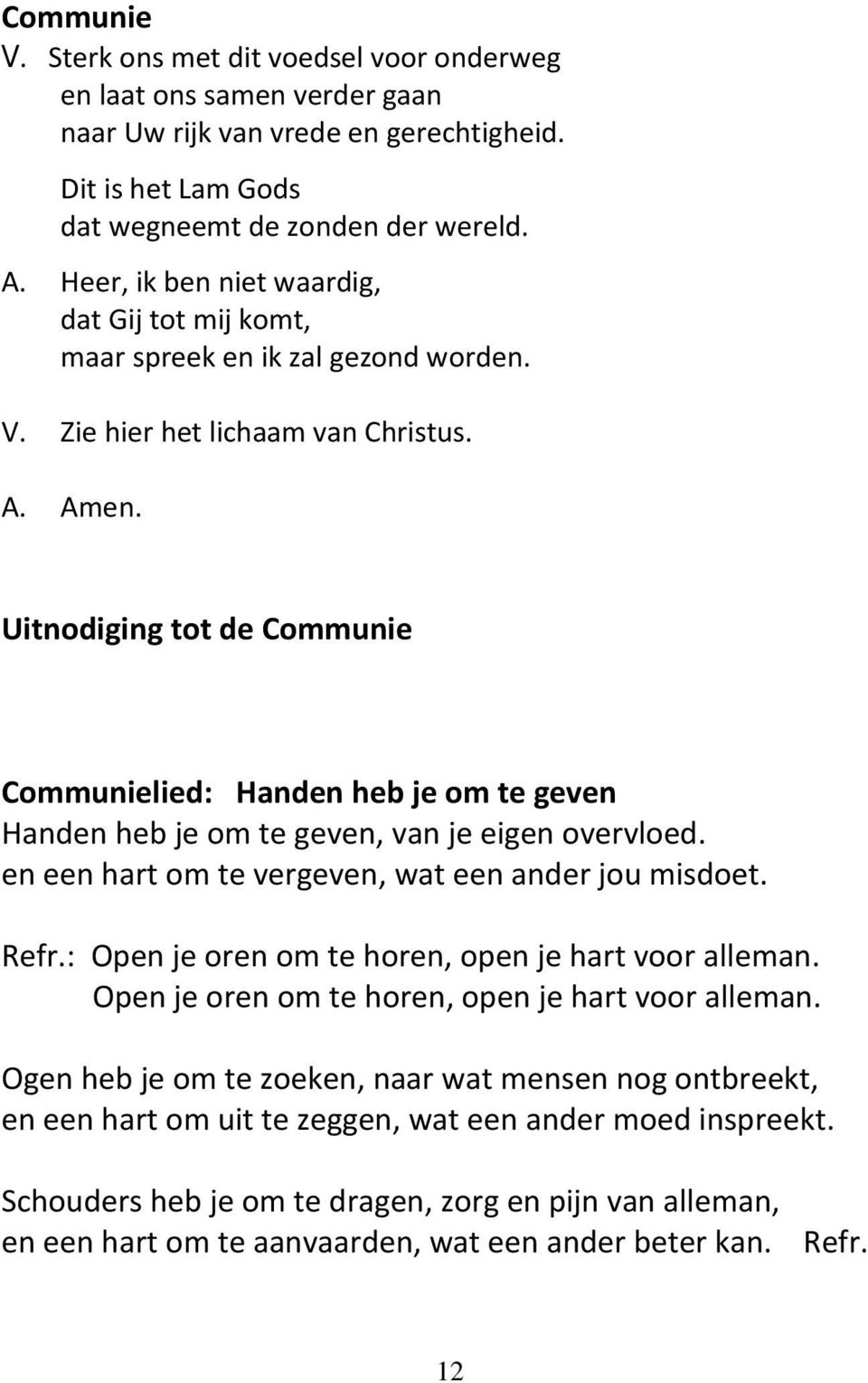 Uitnodiging tot de Communie Communielied: Handen heb je om te geven Handen heb je om te geven, van je eigen overvloed. en een hart om te vergeven, wat een ander jou misdoet. Refr.