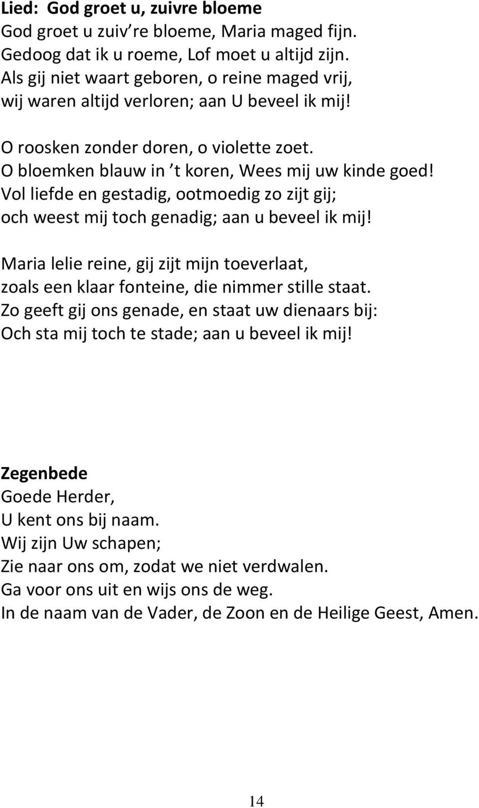 Vol liefde en gestadig, ootmoedig zo zijt gij; och weest mij toch genadig; aan u beveel ik mij! Maria lelie reine, gij zijt mijn toeverlaat, zoals een klaar fonteine, die nimmer stille staat.