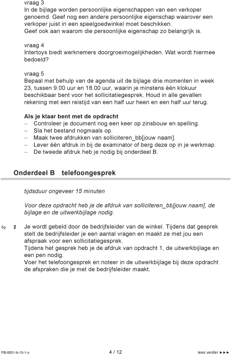 vraag 5 Bepaal met behulp van de agenda uit de bijlage drie momenten in week 23, tussen 9.00 uur en 18.00 uur, waarin je minstens één klokuur beschikbaar bent voor het sollicitatiegesprek.