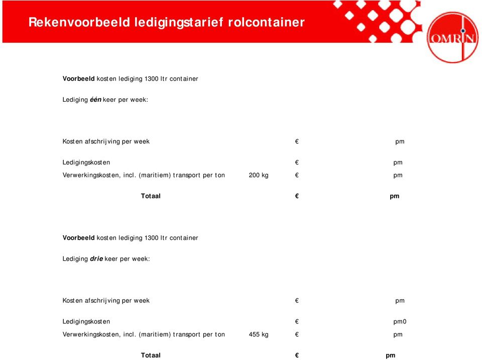 (maritiem) transport per ton 200 kg pm Totaal pm Voorbeeld kosten lediging 1300 ltr container Lediging drie