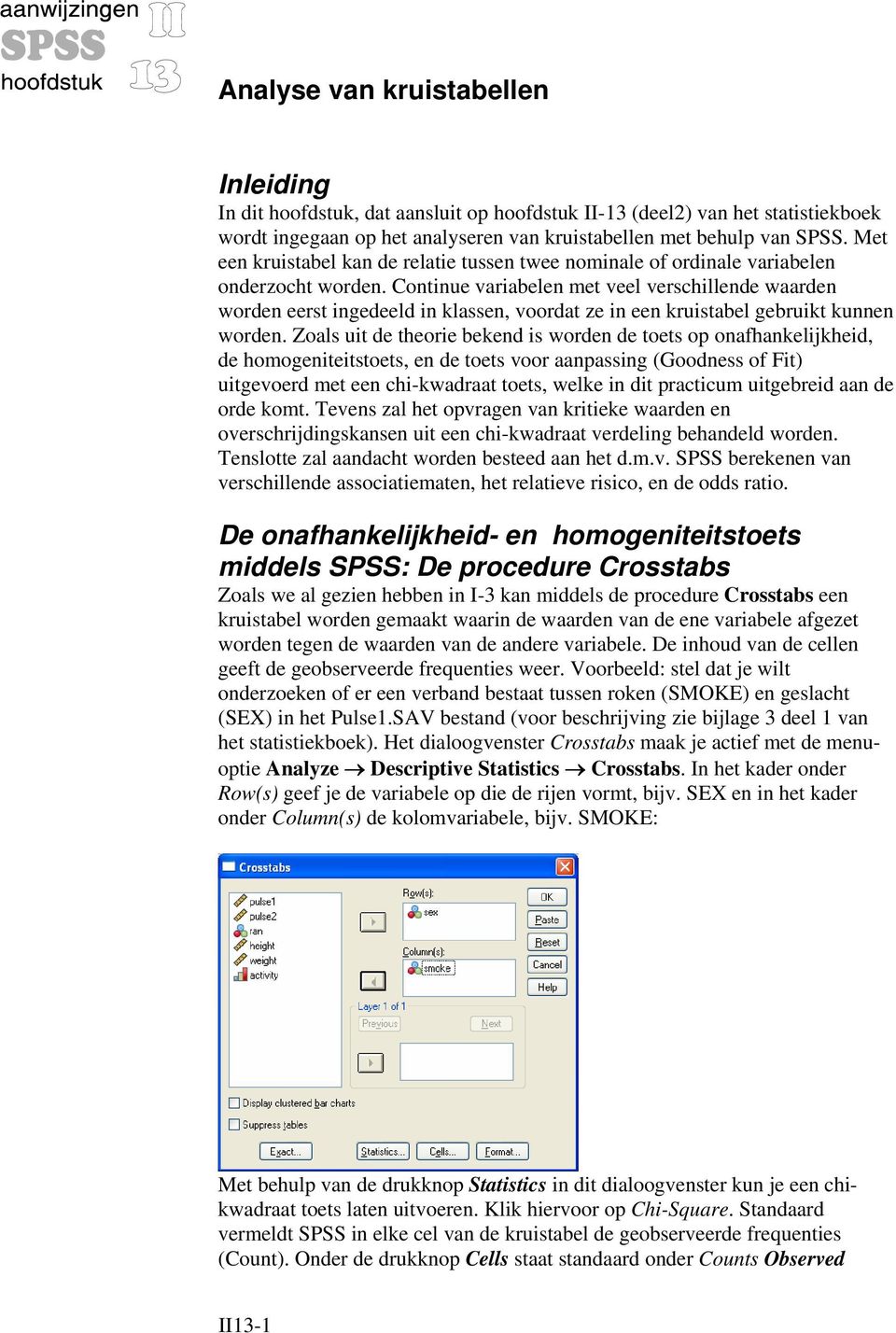 Continue variabelen met veel verschillende waarden worden eerst ingedeeld in klassen, voordat ze in een kruistabel gebruikt kunnen worden.