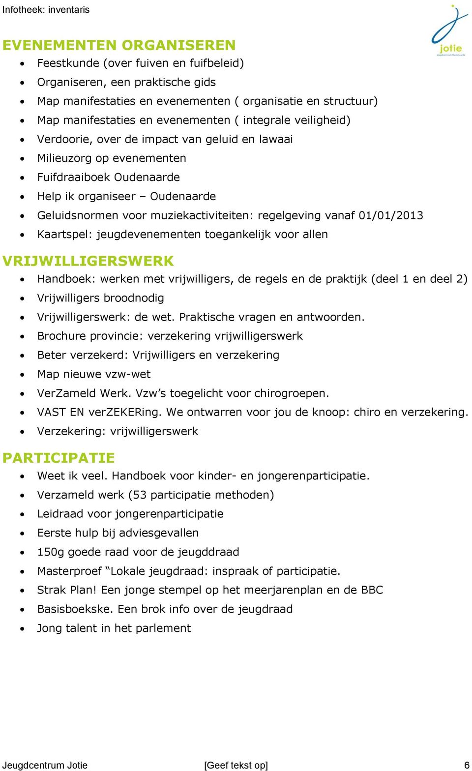 muziekactiviteiten: regelgeving vanaf 01/01/2013 Kaartspel: jeugdevenementen toegankelijk voor allen VRIJWILLIGERSWERK Handboek: werken met vrijwilligers, de regels en de praktijk (deel 1 en deel 2)