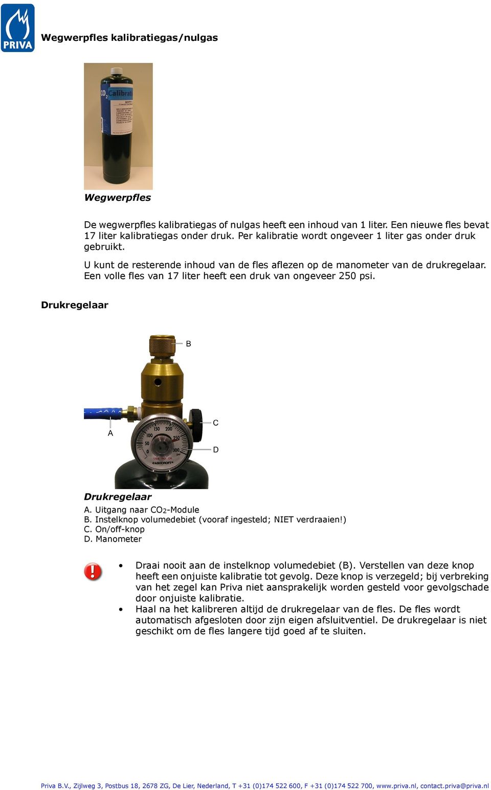 Een volle fles van 17 liter heeft een druk van ongeveer 250 psi. Drukregelaar Drukregelaar A. Uitgang naar CO2-Module B. Instelknop volumedebiet (vooraf ingesteld; NIET verdraaien!) C. On/off-knop D.