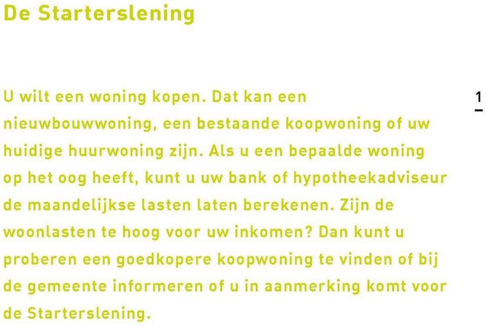 Als u een bepaalde woning op het oog heeft, kunt u uw bank of hypotheekadviseur de maandelijkse lasten