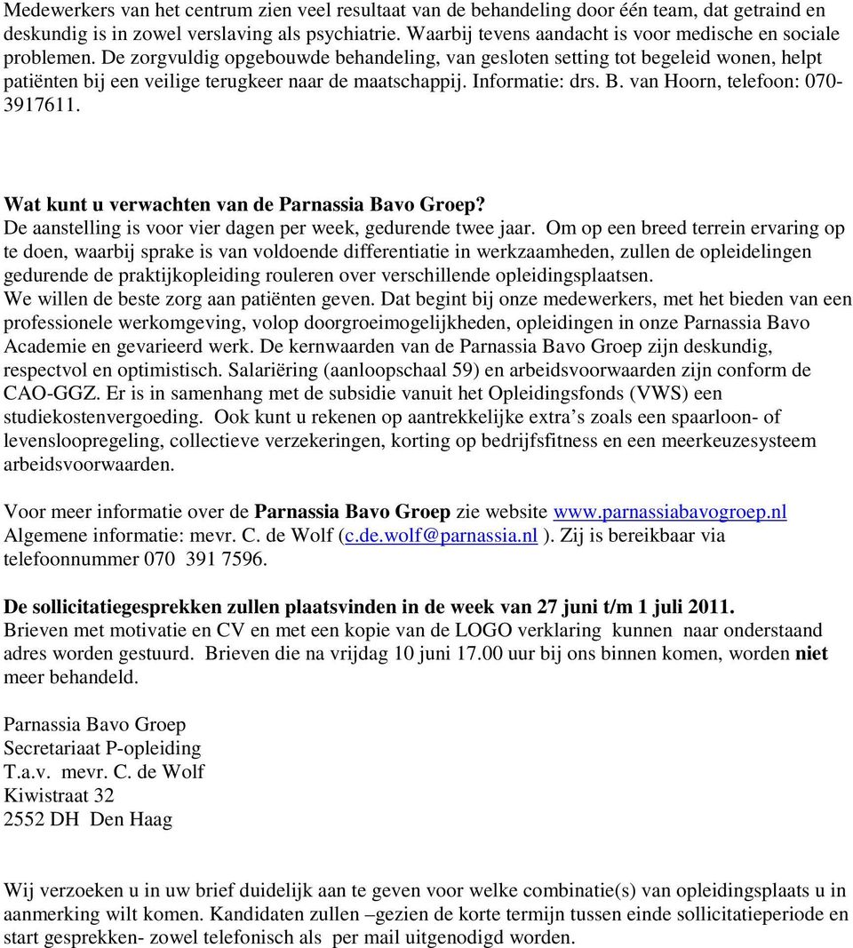 De zorgvuldig opgebouwde behandeling, van gesloten setting tot begeleid wonen, helpt patiënten bij een veilige terugkeer naar de maatschappij. Informatie: drs. B. van Hoorn, telefoon: 070-3917611.