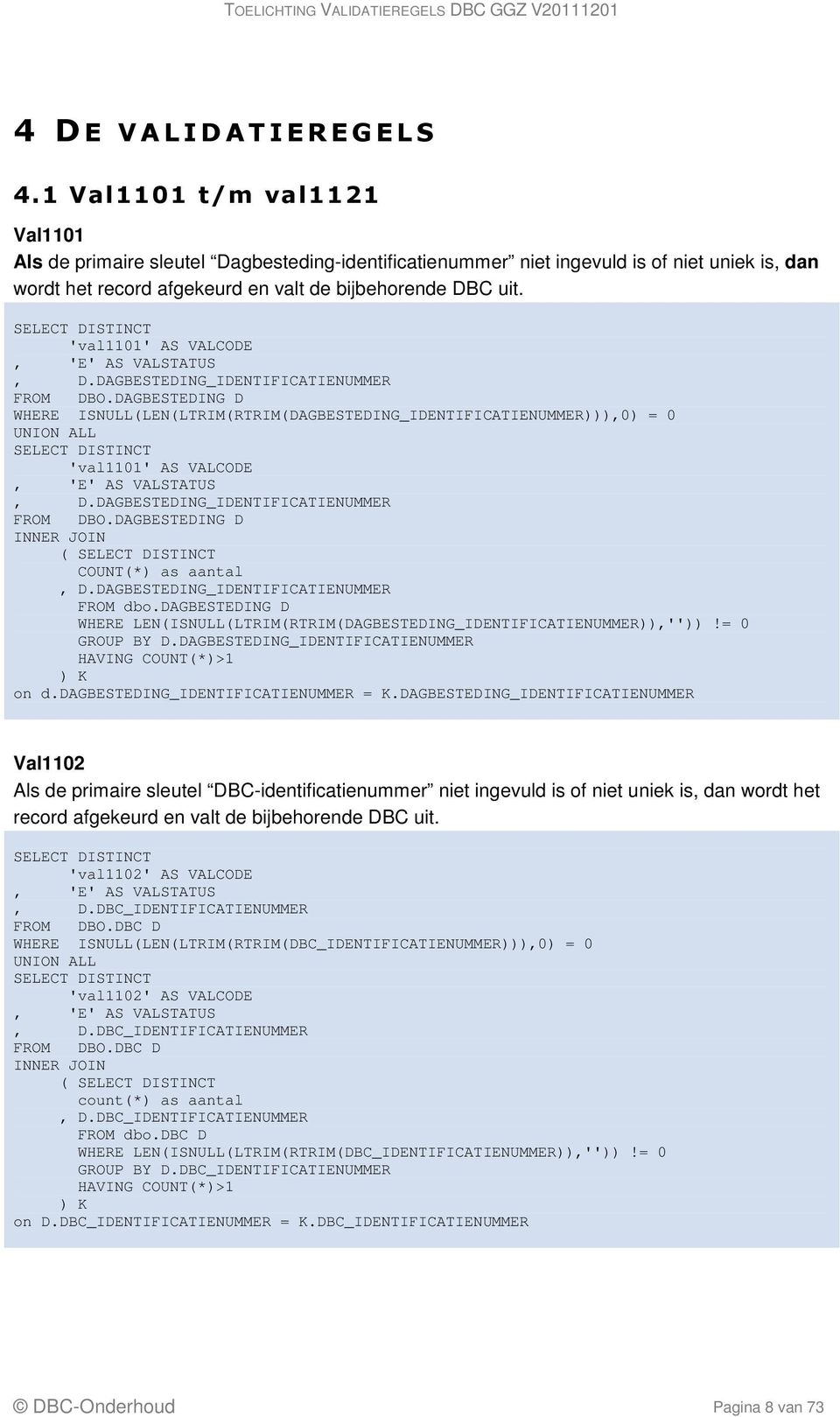 'val1101' AS VALCODE, D.DAGBESTEDING_IDENTIFICATIENUMMER FROM DBO.DAGBESTEDING D WHERE ISNULLLENLTRIMRTRIMDAGBESTEDING_IDENTIFICATIENUMMER,0 = 0 UNION ALL 'val1101' AS VALCODE, D.