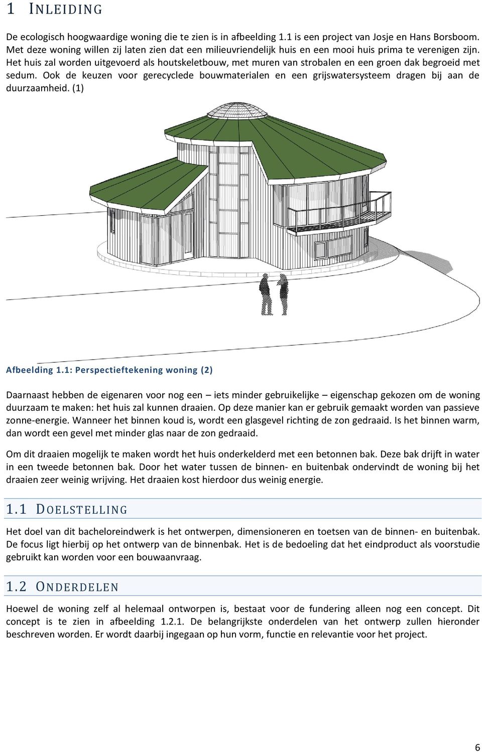 Het huis zal worden uitgevoerd als houtskeletbouw, met muren van strobalen en een groen dak begroeid met sedum.