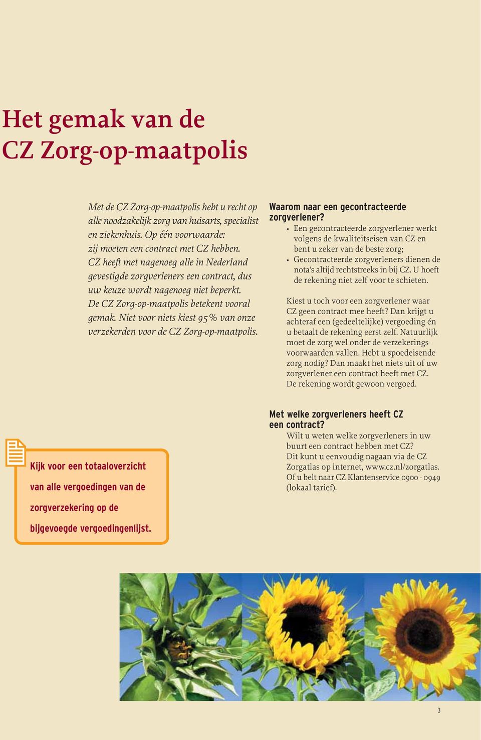 De CZ Zorg-op-maatpolis betekent vooral gemak. Niet voor niets kiest 95% van onze verzekerden voor de CZ Zorg-op-maatpolis. Waarom naar een gecontracteerde zorgverlener?