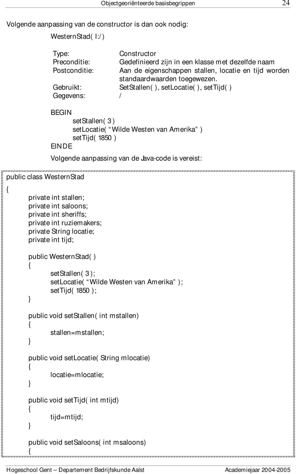 Gebruikt: SetStallen( ), setlocatie( ), settijd( ) Gegevens: / BEGIN setstallen( 3 ) setlocatie( Wilde Westen van Amerika ) settijd( 1850 ) EINDE Volgende aanpassing van de Java-code is vereist: