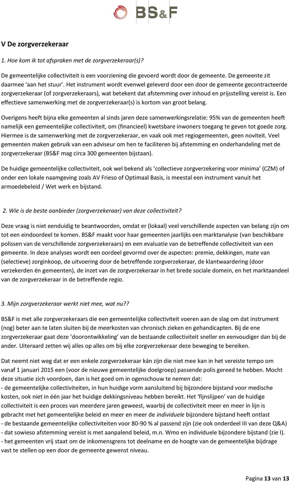 Het instrument wordt evenwel geleverd door een door de gemeente gecontracteerde zorgverzekeraar (of zorgverzekeraars), wat betekent dat afstemming over inhoud en prijsstelling vereist is.