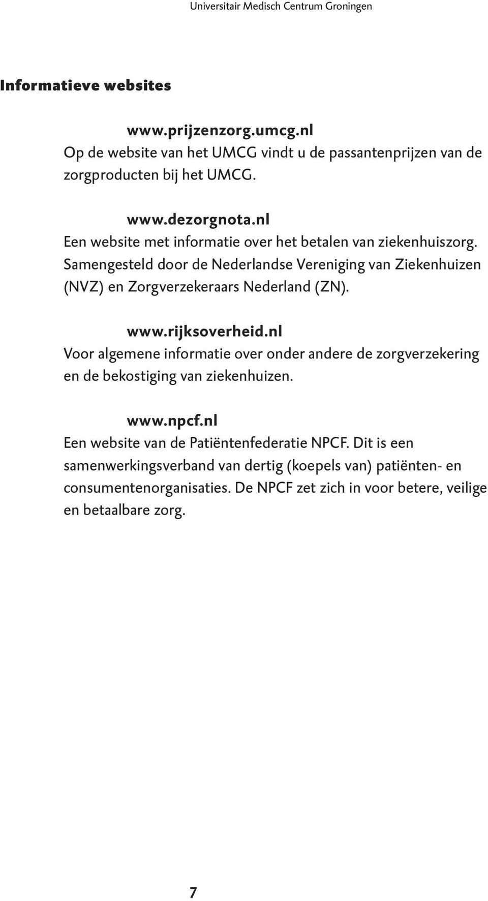 Samengesteld door de Nederlandse Vereniging van Ziekenhuizen (NVZ) en Zorgverzekeraars Nederland (ZN). www.rijksoverheid.