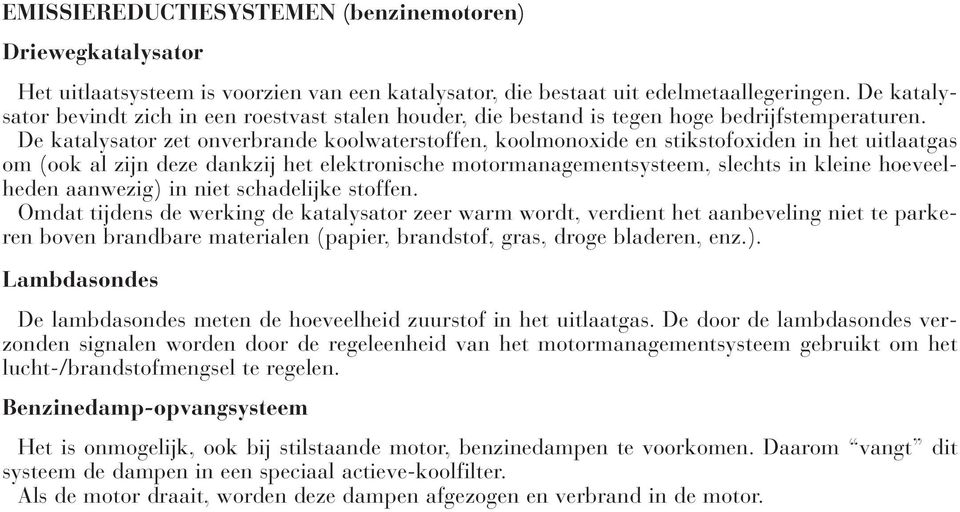 De katalysator zet onverbrande koolwaterstoffen, koolmonoxide en stikstofoxiden in het uitlaatgas om (ook al zijn deze dankzij het elektronische motormanagementsysteem, slechts in kleine hoeveelheden