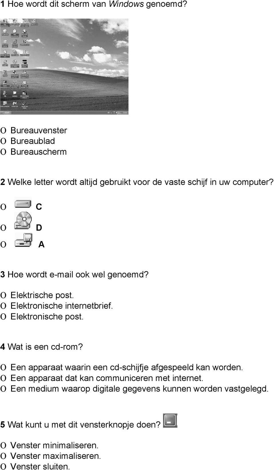 C D A 3 Hoe wordt e-mail ook wel genoemd? Elektrische post. Elektronische internetbrief. Elektronische post. 4 Wat is een cd-rom?