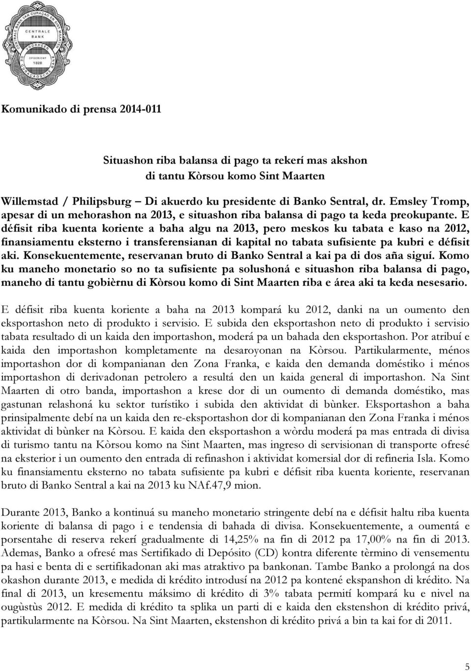 E défisit riba kuenta koriente a baha algu na 2013, pero meskos ku tabata e kaso na 2012, finansiamentu eksterno i transferensianan di kapital no tabata sufisiente pa kubri e défisit aki.