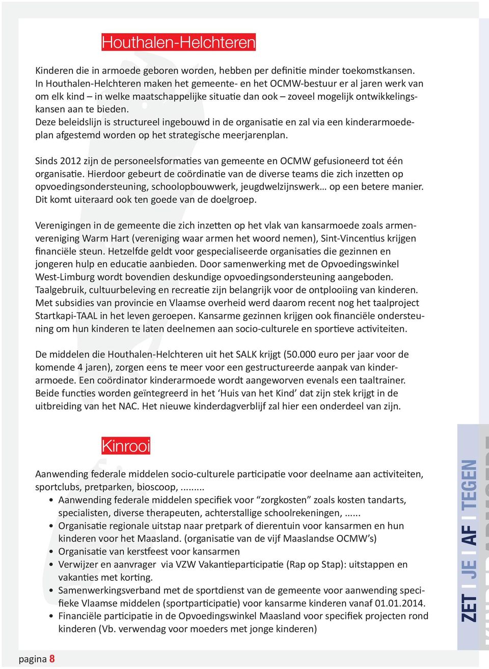 Deze beleidslijn is structureel ingebouwd in de organisatie en zal via een kinderarmoedeplan afgestemd worden op het strategische meerjarenplan.